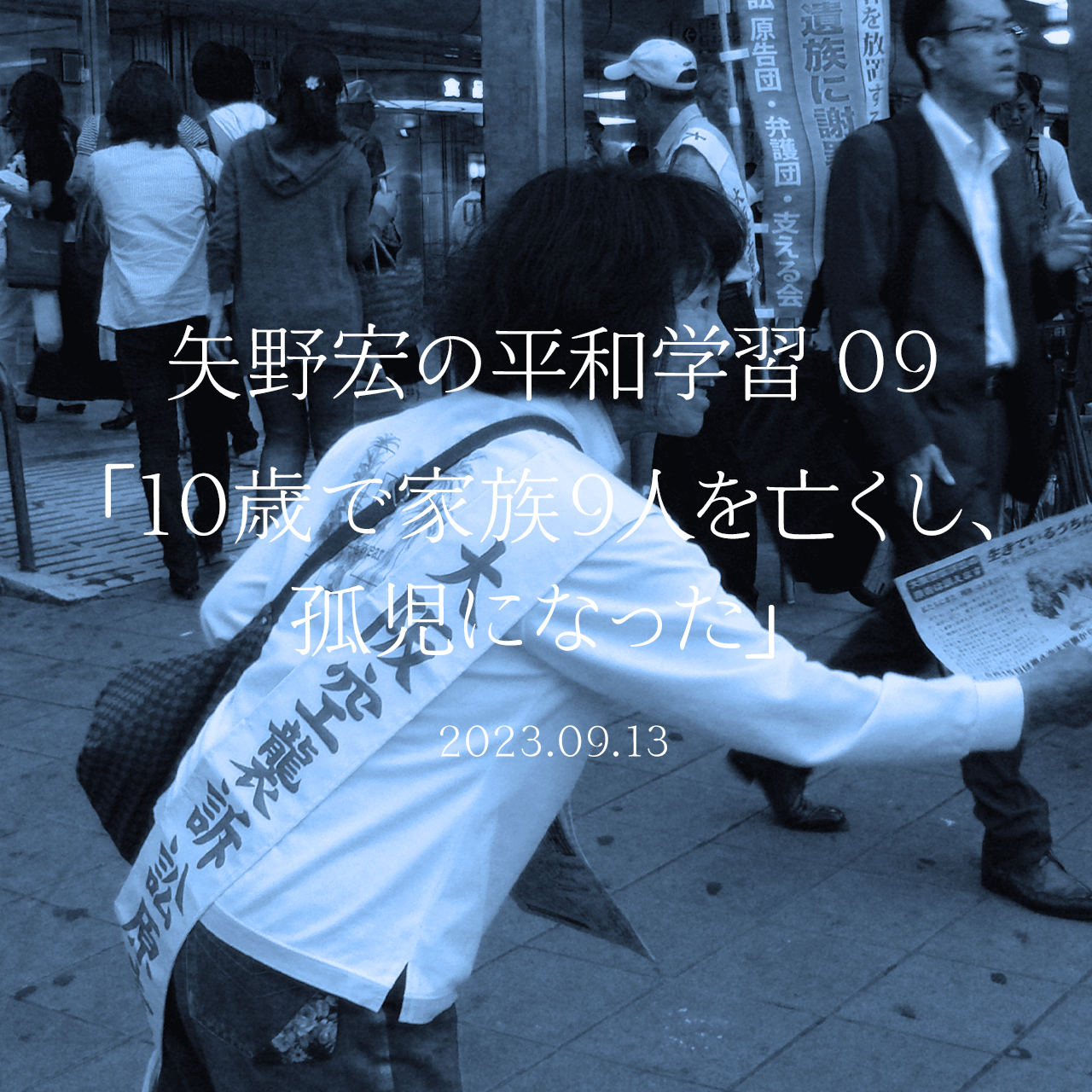矢野宏の平和学習 09「10歳で家族９人を亡くし、孤児になった」