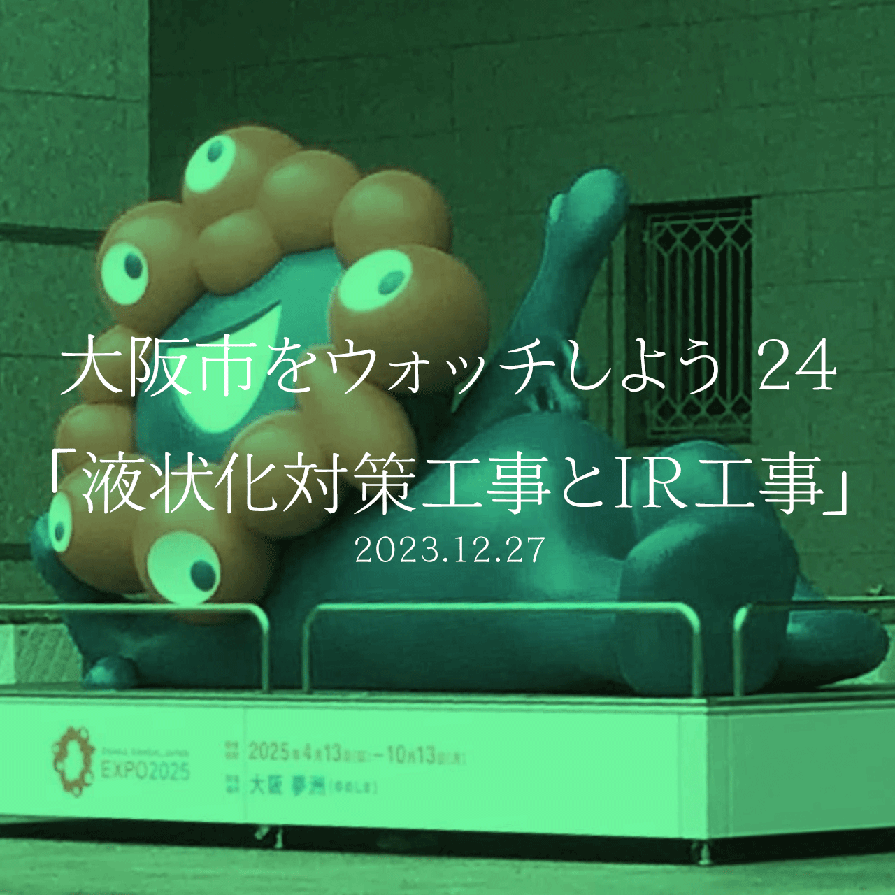 大阪市をウォッチしよう!!　24 「液状化対策工事とIR工事」