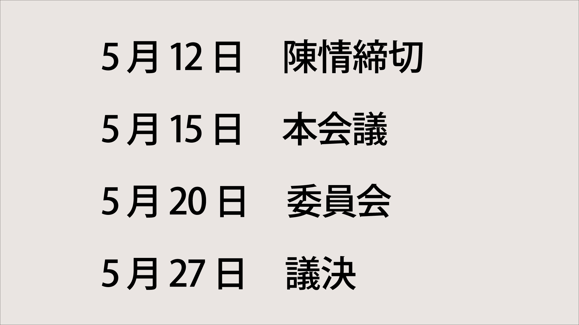 5月12日　陳情締切
5月15日　本会議
5月20日　委員会
5月27日　議決