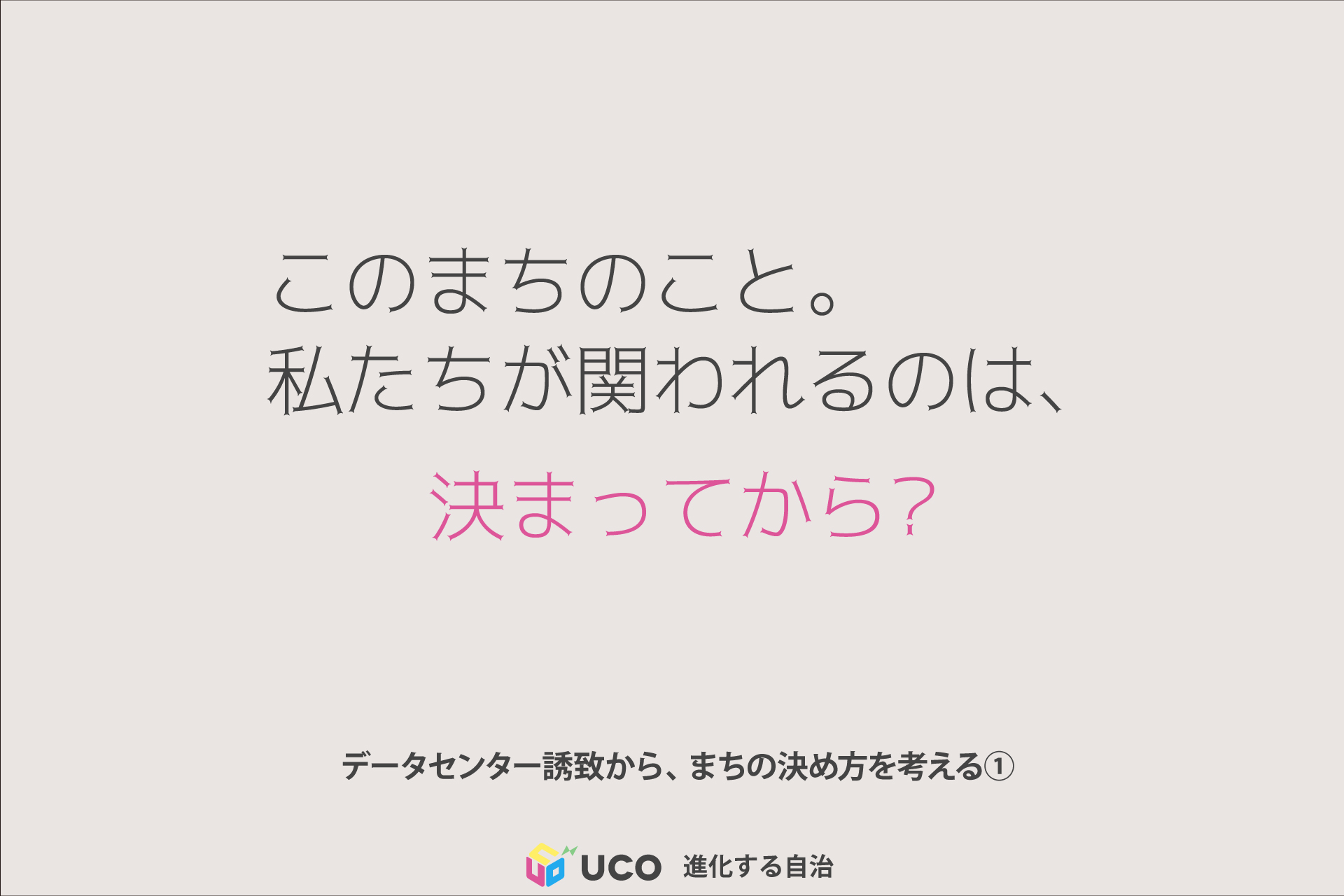 このまちのこと。 私たちが関われるのは、 決まってから？